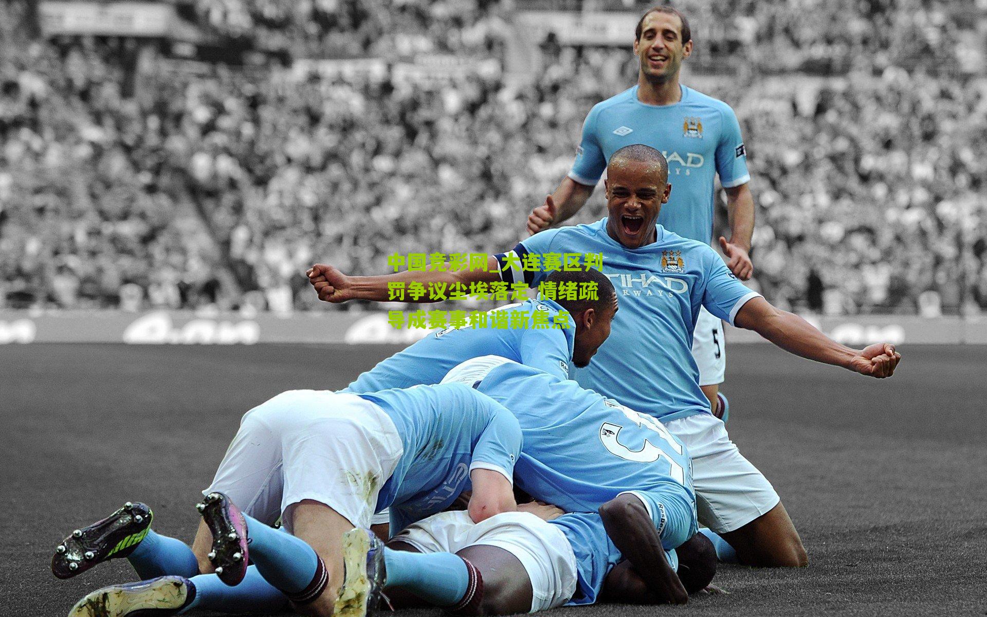 中国竞彩网_大连赛区判罚争议尘埃落定 情绪疏导成赛事和谐新焦点-第1张图片-竞彩-china lottery