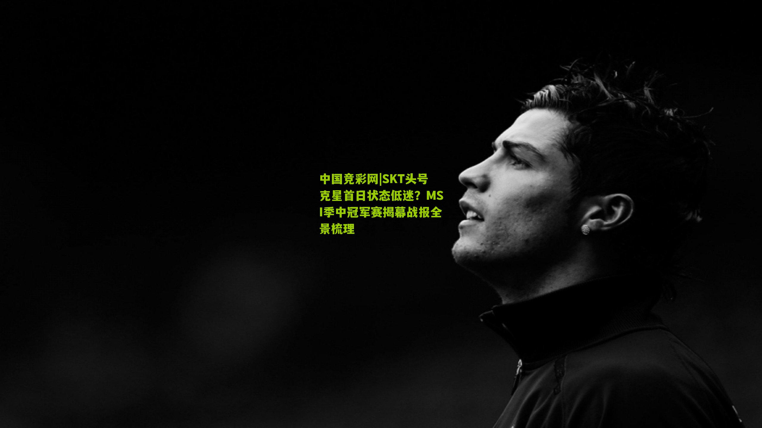 中国竞彩网|SKT头号克星首日状态低迷？MSI季中冠军赛揭幕战报全景梳理-第2张图片-竞彩-china lottery