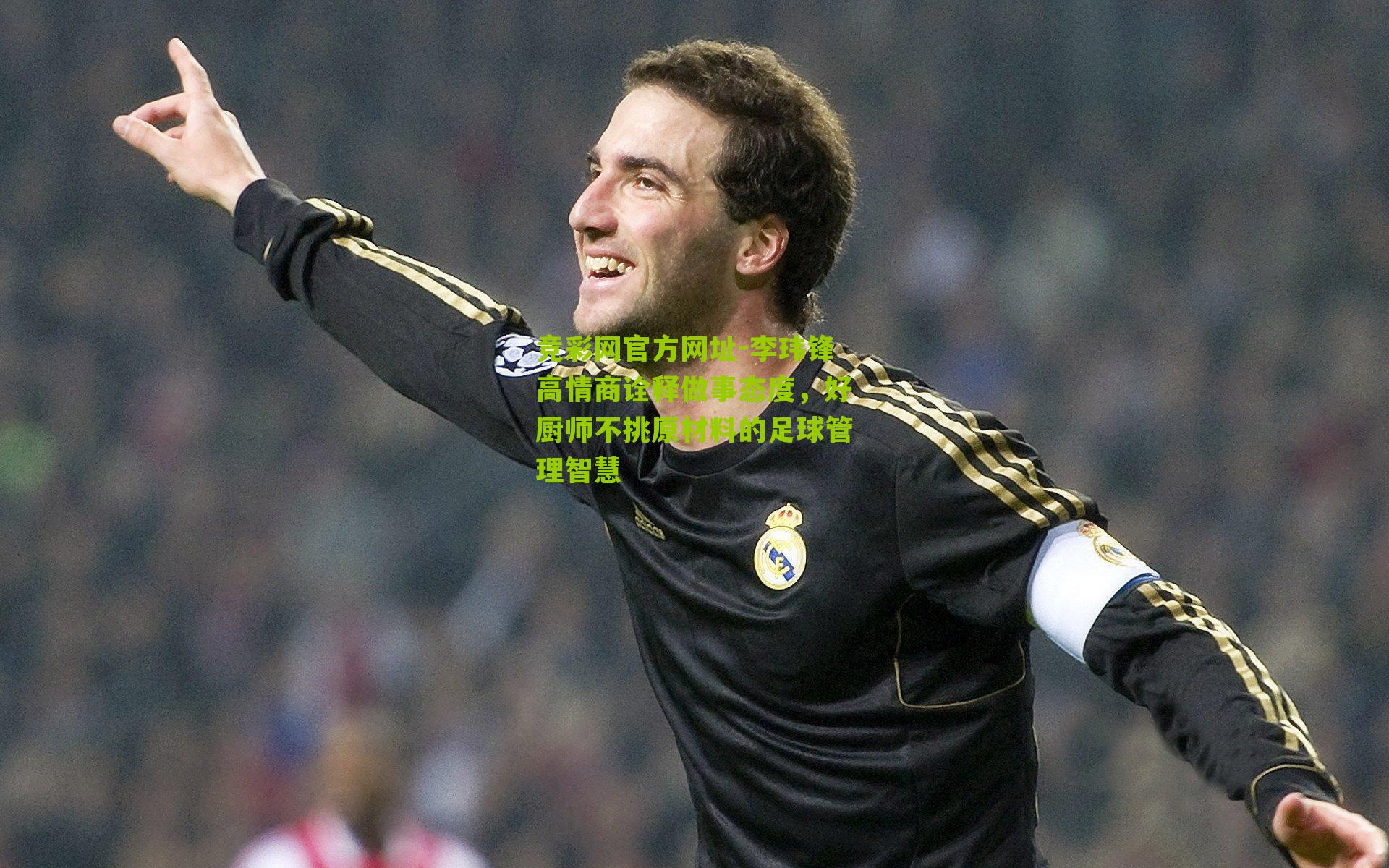 竞彩网官方网址-李玮锋高情商诠释做事态度，好厨师不挑原材料的足球管理智慧-第1张图片-竞彩-china lottery