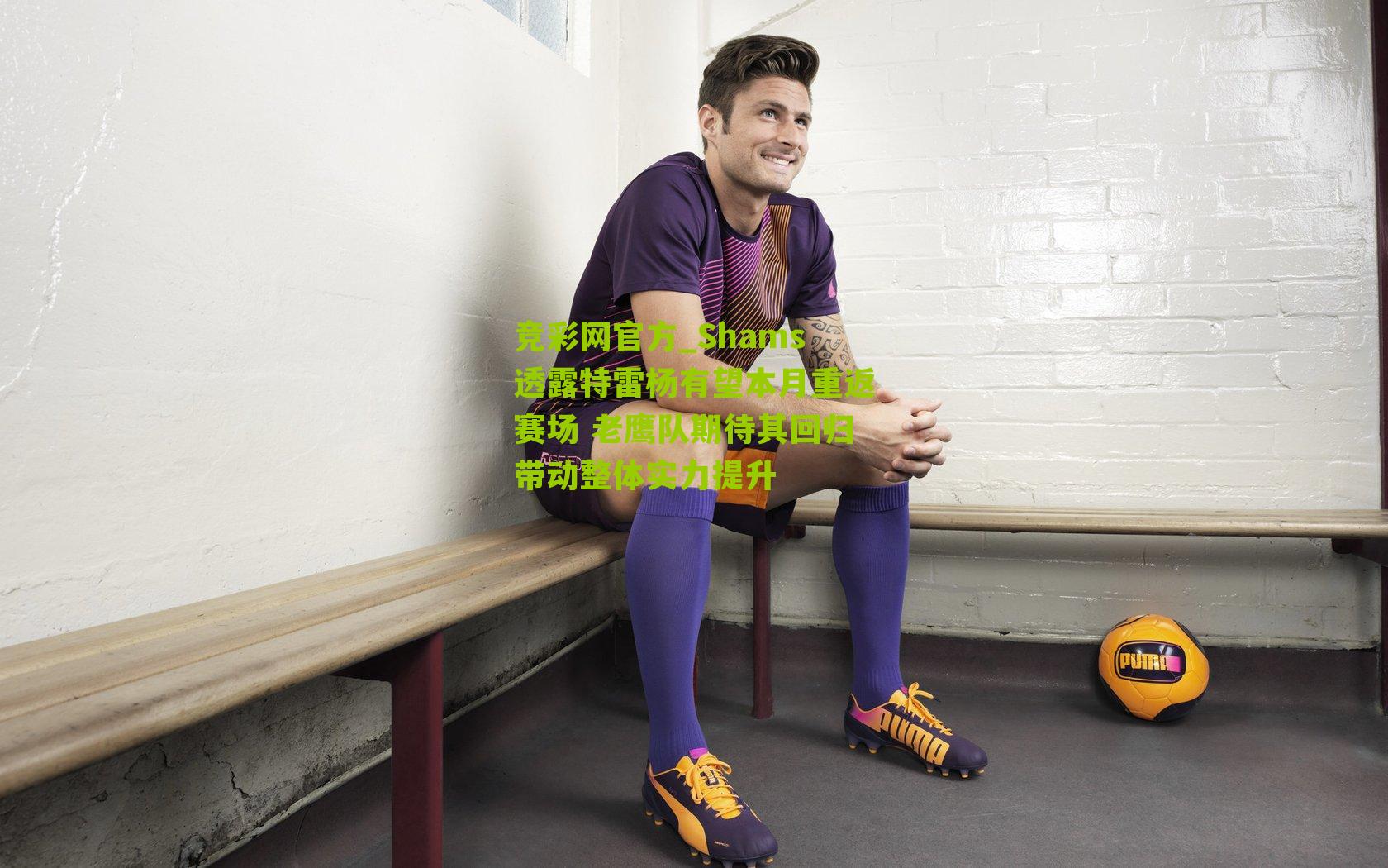 竞彩网官方_Shams透露特雷杨有望本月重返赛场 老鹰队期待其回归带动整体实力提升-第2张图片-竞彩-china lottery