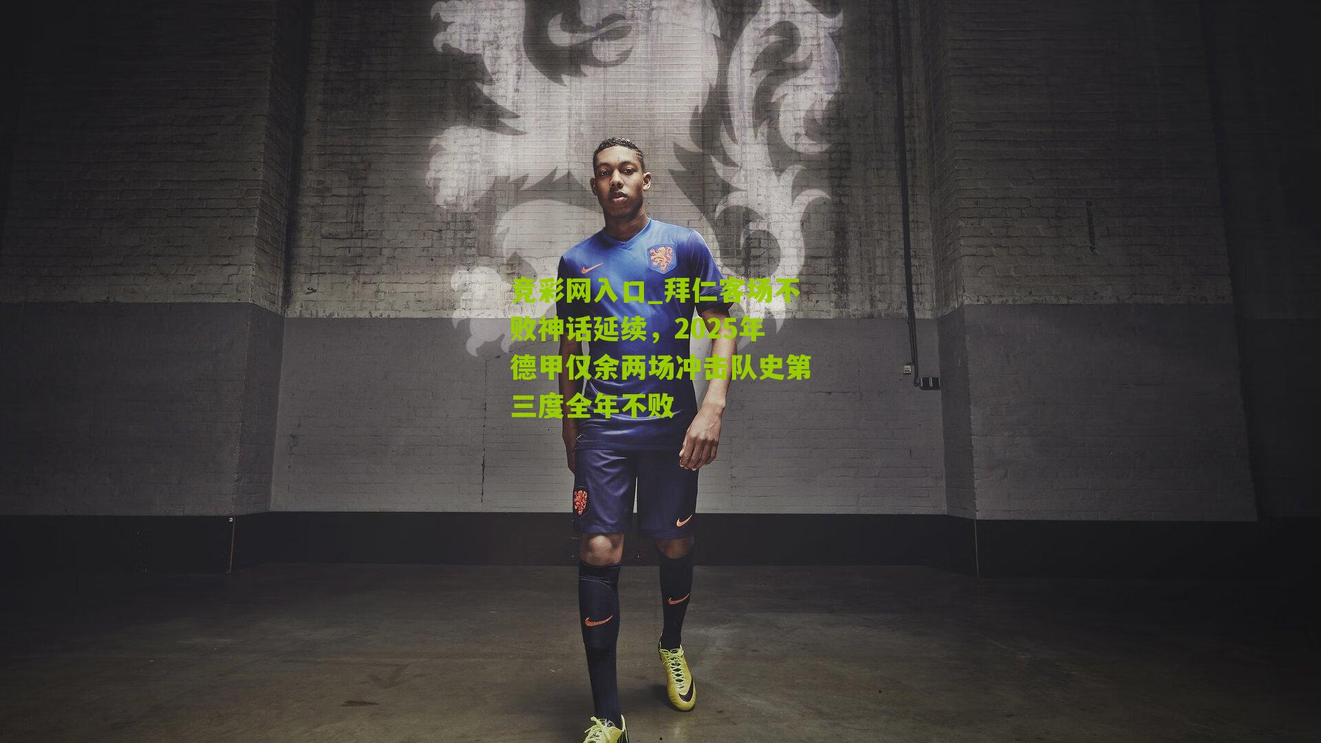 竞彩网入口_拜仁客场不败神话延续,2025年德甲仅余两场冲击队史第三度全年不败-第2张图片-竞彩-china lottery 竞彩网入口_拜仁客场不败神话延续,2025年德甲仅余两场冲击队史第三度全年不败-第2张图片-竞彩-china lottery