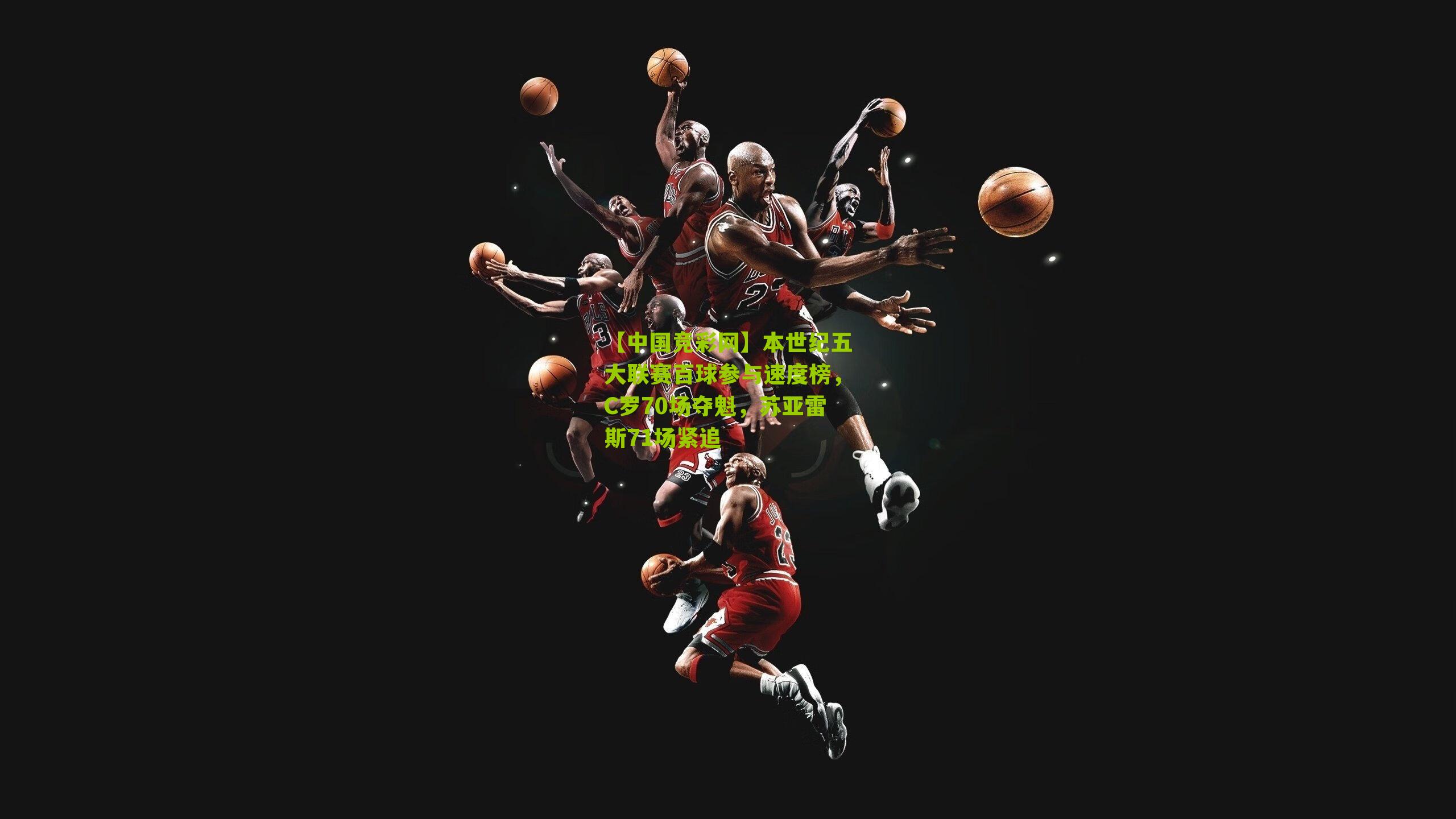 【中国竞彩网】本世纪五大联赛百球参与速度榜,C罗70场夺魁,苏亚雷斯71场紧追-第2张图片-竞彩-china lottery 【中国竞彩网】本世纪五大联赛百球参与速度榜,C罗70场夺魁,苏亚雷斯71场紧追-第2张图片-竞彩-china lottery