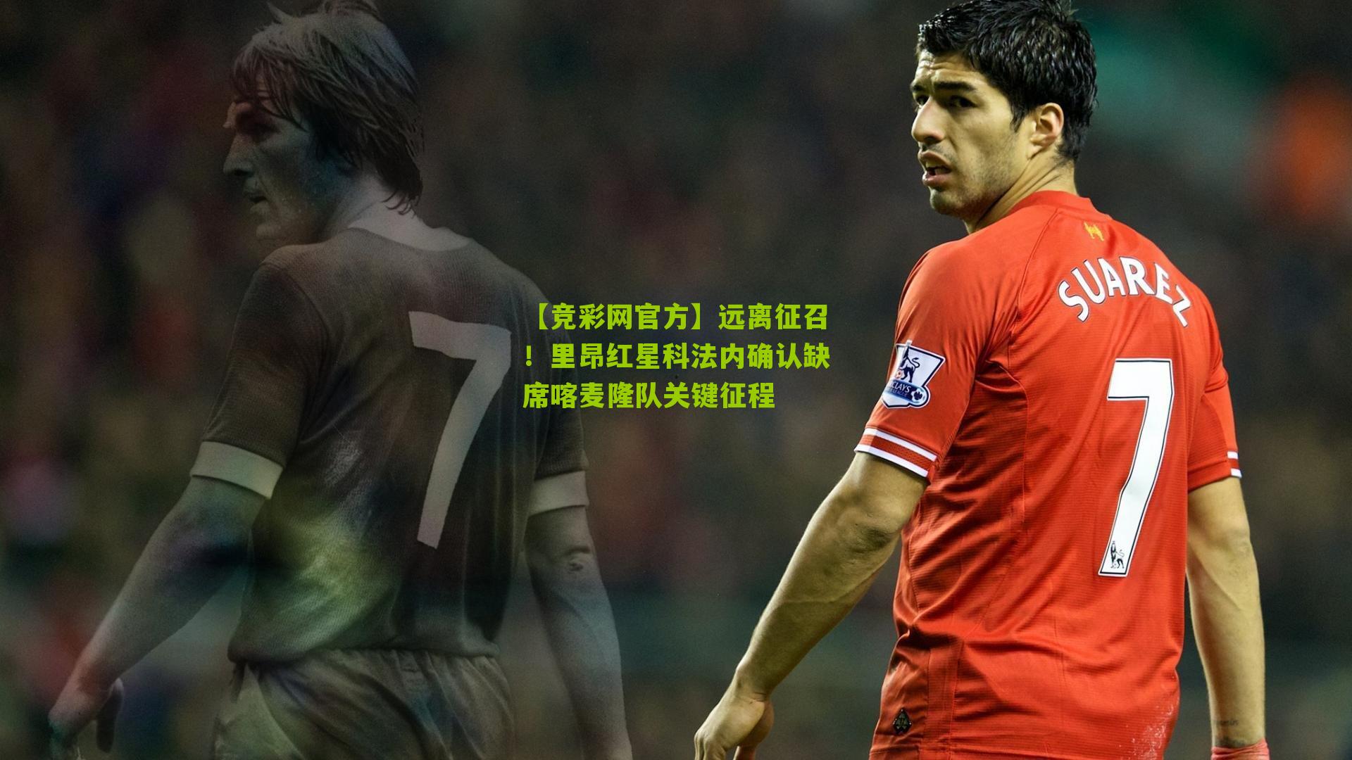 【竞彩网官方】远离征召！里昂红星科法内确认缺席喀麦隆队关键征程-第2张图片-竞彩-china lottery